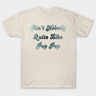 Ain't Nobody Quite Like Pop Pop! T-Shirt